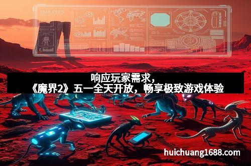 响应玩家需求,《魔界2》五一全天开放,畅享极致游戏体验